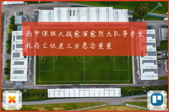 西甲保级大战愈演愈烈九队争夺生死存亡仅差三分悬念重重