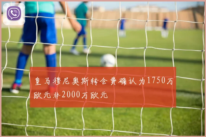 皇马穆尼奥斯转会费确认为1750万欧元非2000万欧元